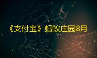 《支付宝》蚂蚁庄园8月12日答案最新2023